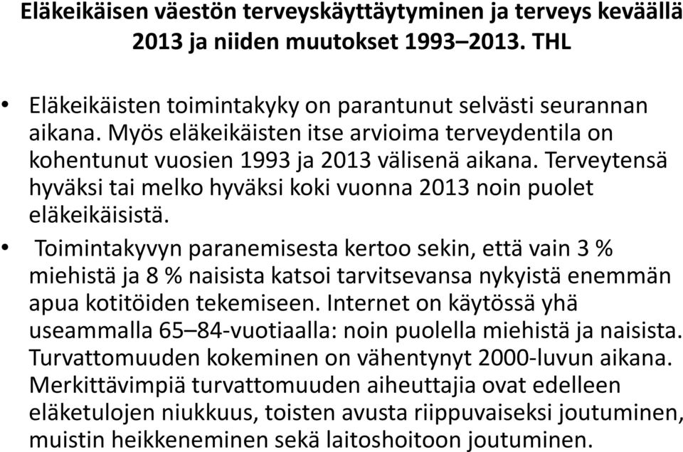 Toimintakyvyn paranemisesta kertoo sekin, että vain 3 % miehistä ja 8 % naisista katsoi tarvitsevansa nykyistä enemmän apua kotitöiden tekemiseen.