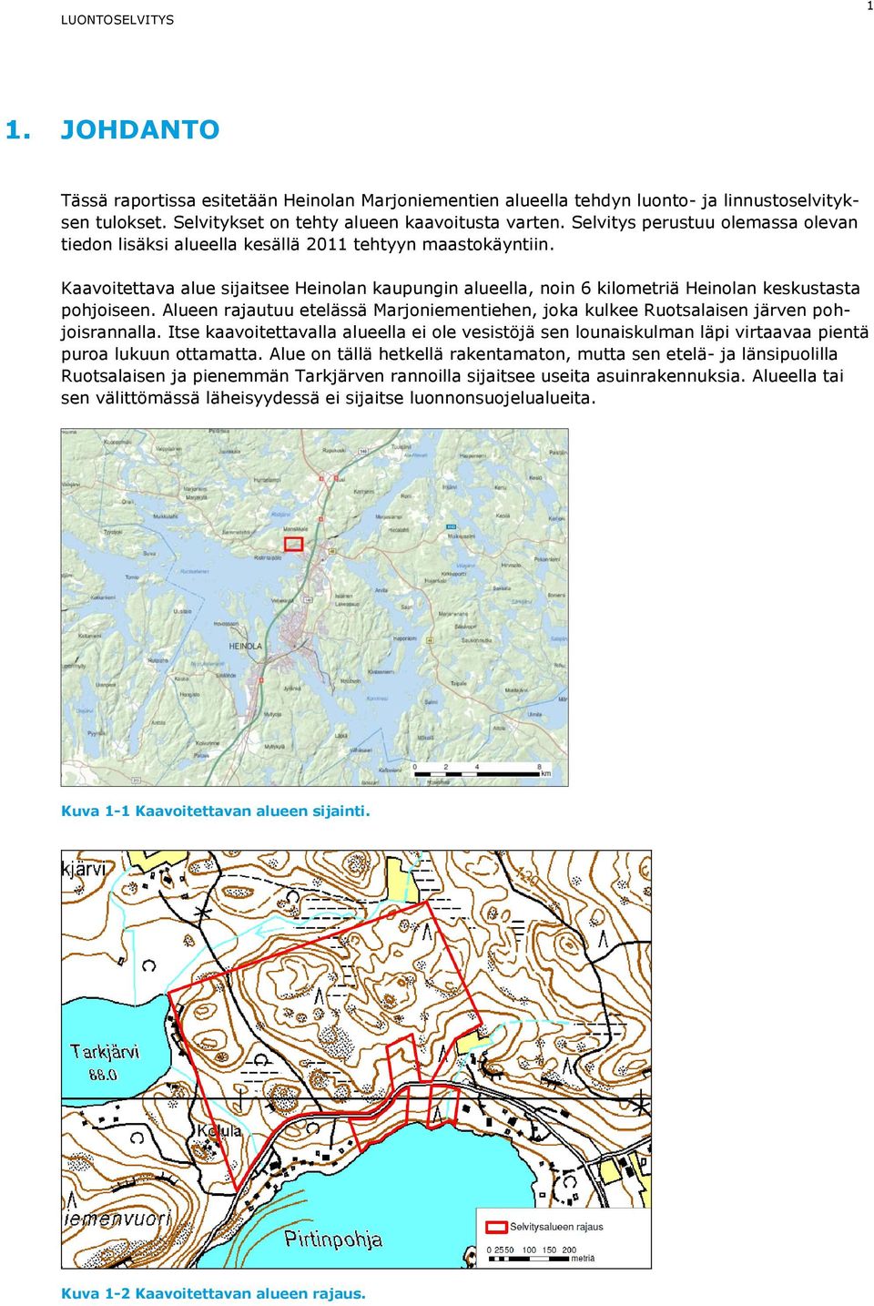 Kaavoitettava alue sijaitsee Heinolan kaupungin alueella, noin 6 kilometriä Heinolan keskustasta pohjoiseen.