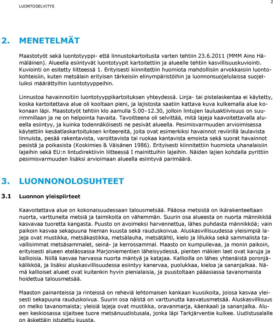 Erityisesti kiinnitettiin huomiota mahdollisiin arvokkaisiin luontokohteisiin, kuten metsälain erityisen tärkeisiin elinympäristöihin ja luonnonsuojelulaissa suojelluiksi määrättyihin