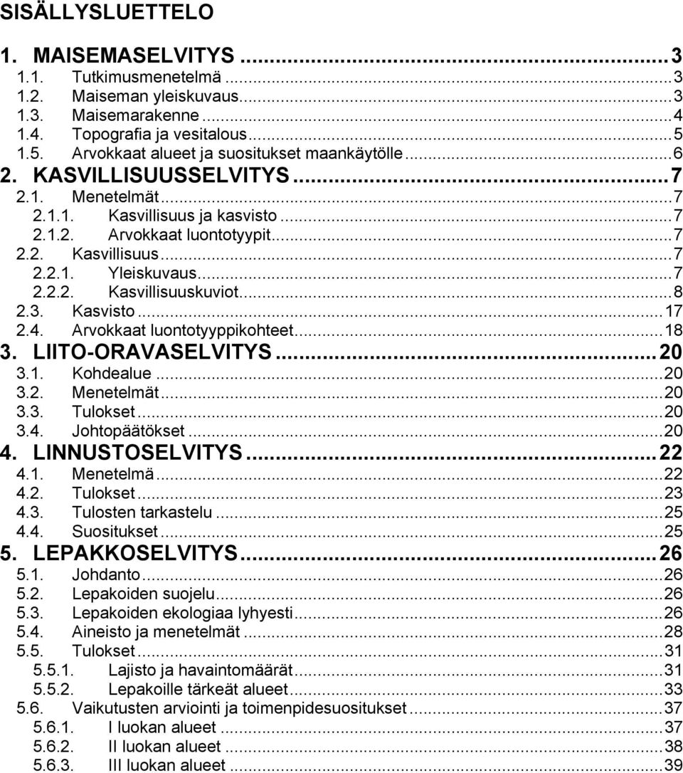 ..7 2.2.2. Kasvillisuuskuviot...8 2.3. Kasvisto...17 2.4. Arvokkaat luontotyyppikohteet...18 3. LIITO-ORAVASELVITYS...20 3.1. Kohdealue...20 3.2. Menetelmät...20 3.3. Tulokset...20 3.4. Johtopäätökset.