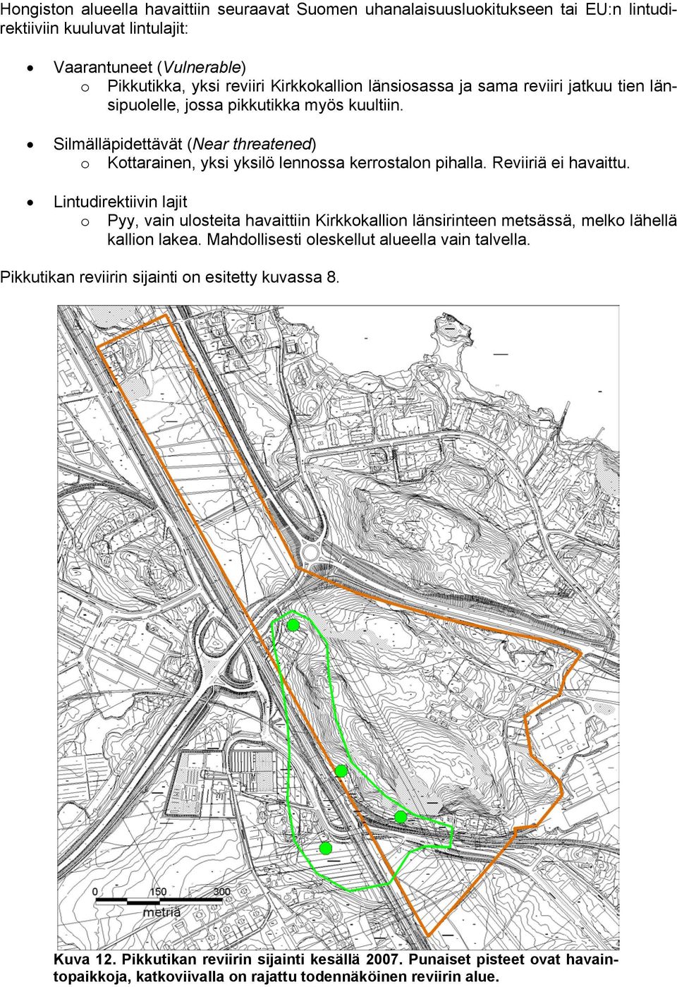 Reviiriä ei havaittu. Lintudirektiivin lajit o Pyy, vain ulosteita havaittiin Kirkkokallion länsirinteen metsässä, melko lähellä kallion lakea.