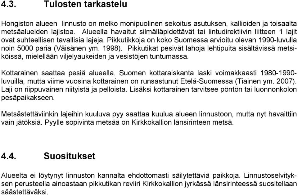 1998). Pikkutikat pesivät lahoja lehtipuita sisältävissä metsiköissä, mielellään viljelyaukeiden ja vesistöjen tuntumassa. Kottarainen saattaa pesiä alueella.