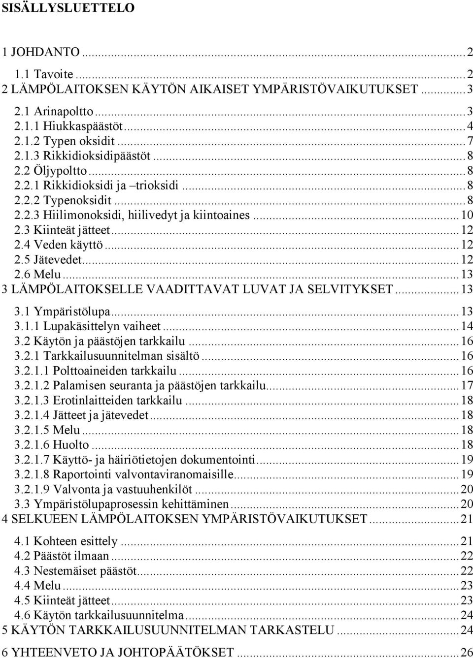 ..12 2.6 Melu...13 3 LÄMPÖLAITOKSELLE VAADITTAVAT LUVAT JA SELVITYKSET...13 3.1 Ympäristölupa...13 3.1.1 Lupakäsittelyn vaiheet...14 3.2 Käytön ja päästöjen tarkkailu...16 3.2.1 Tarkkailusuunnitelman sisältö.