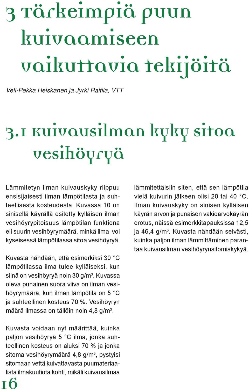 Kuvassa 10 on sinisellä käyrällä esitetty kylläisen ilman vesihöyrypitoisuus lämpötilan funktiona eli suurin vesihöyrymäärä, minkä ilma voi kyseisessä lämpötilassa sitoa vesihöyryä.