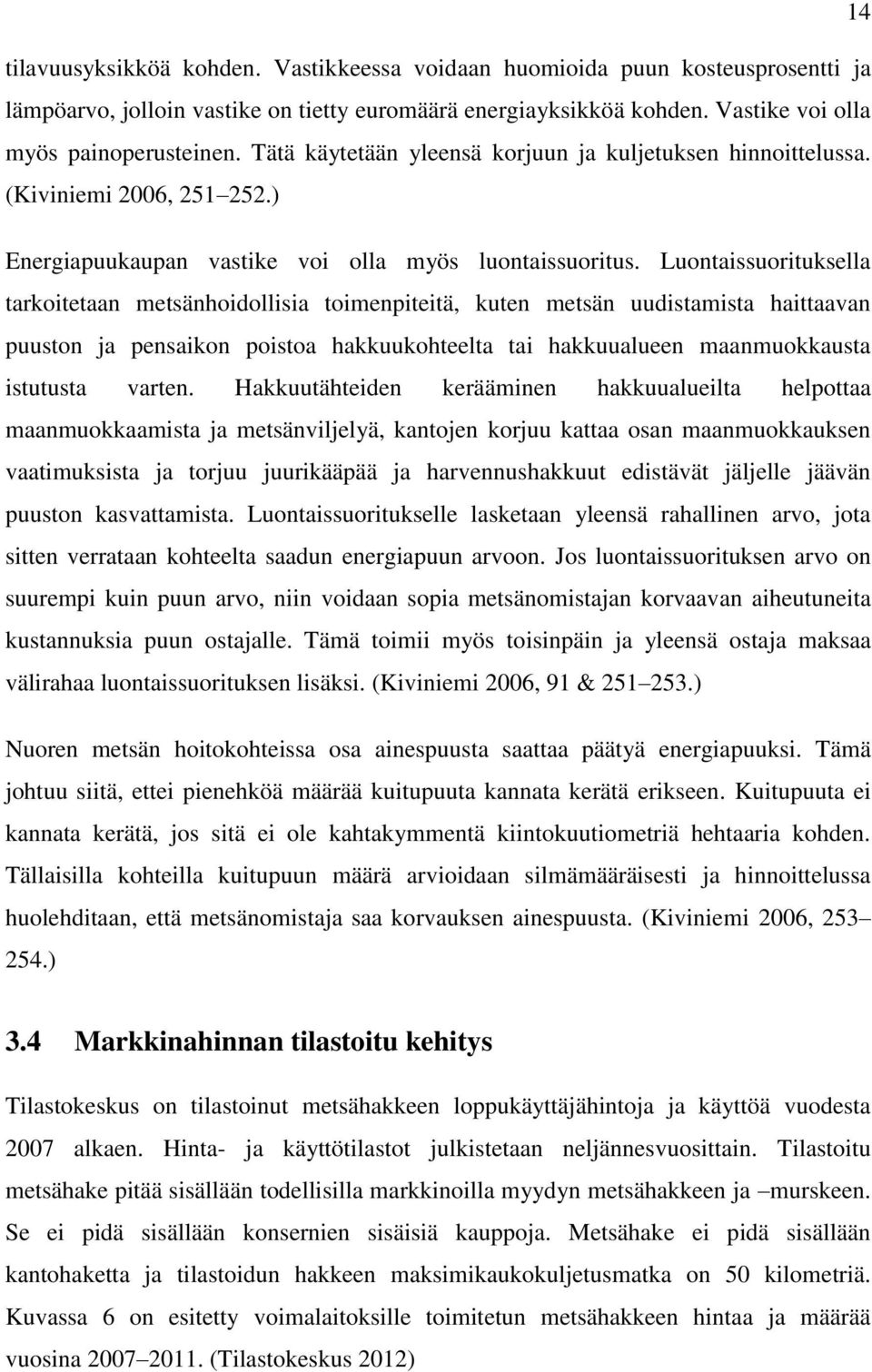 Luontaissuorituksella tarkoitetaan metsänhoidollisia toimenpiteitä, kuten metsän uudistamista haittaavan puuston ja pensaikon poistoa hakkuukohteelta tai hakkuualueen maanmuokkausta istutusta varten.