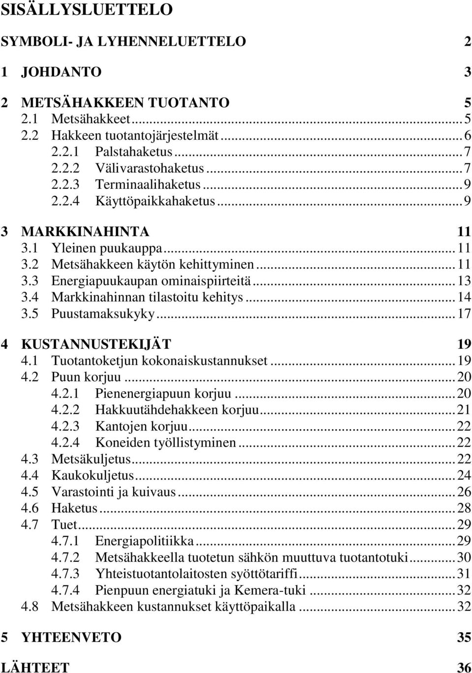 4 Markkinahinnan tilastoitu kehitys... 14 3.5 Puustamaksukyky... 17 4 KUSTANNUSTEKIJÄT 19 4.1 Tuotantoketjun kokonaiskustannukset... 19 4.2 Puun korjuu... 20 4.2.1 Pienenergiapuun korjuu... 20 4.2.2 Hakkuutähdehakkeen korjuu.