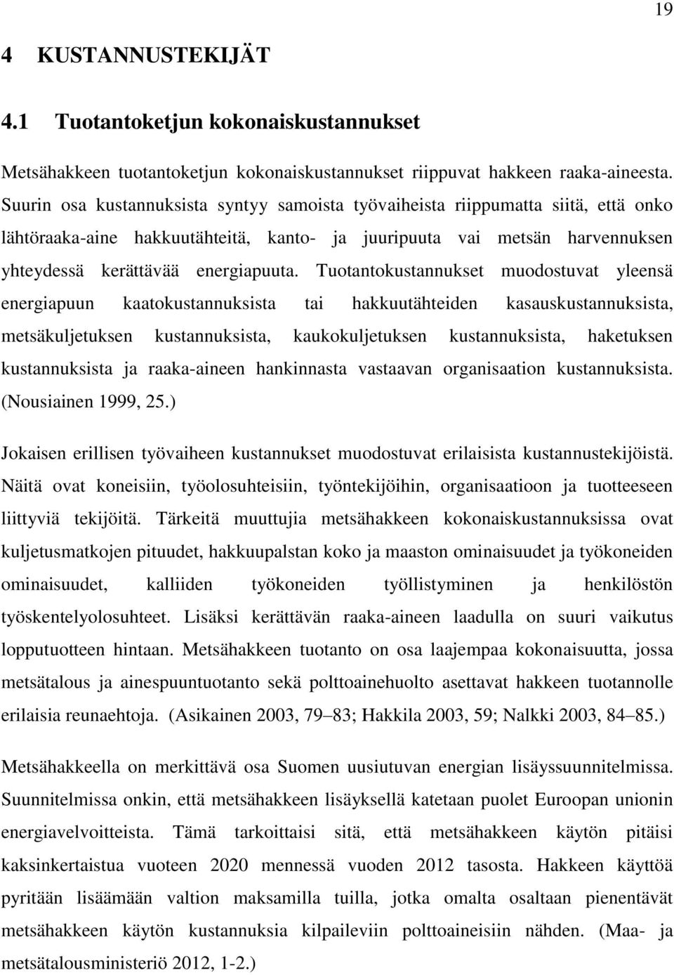 Tuotantokustannukset muodostuvat yleensä energiapuun kaatokustannuksista tai hakkuutähteiden kasauskustannuksista, metsäkuljetuksen kustannuksista, kaukokuljetuksen kustannuksista, haketuksen