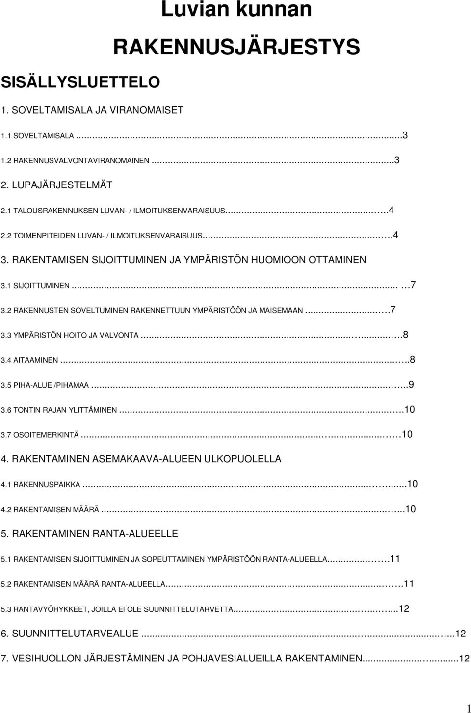 2 RAKENNUSTEN SOVELTUMINEN RAKENNETTUUN YMPÄRISTÖÖN JA MAISEMAAN....7 3.3 YMPÄRISTÖN HOITO JA VALVONTA.......8 3.4 AITAAMINEN.....8 3.5 PIHA-ALUE /PIHAMAA......9 3.6 TONTIN RAJAN YLITTÄMINEN.....10 3.