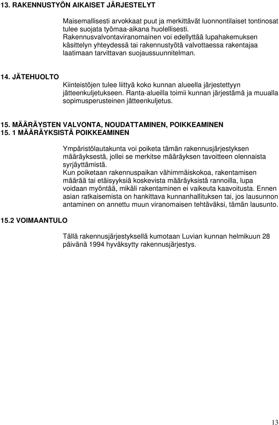 JÄTEHUOLTO Kiinteistöjen tulee liittyä kk kunnan alueella järjestettyyn jätteenkuljetukseen. Ranta-alueilla timii kunnan järjestämä ja muualla spimusperusteinen jätteenkuljetus. 15.