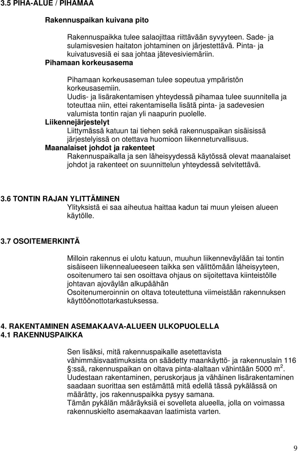 Uudis- ja lisärakentamisen yhteydessä pihamaa tulee suunnitella ja tteuttaa niin, ettei rakentamisella lisätä pinta- ja sadevesien valumista tntin rajan yli naapurin pulelle.