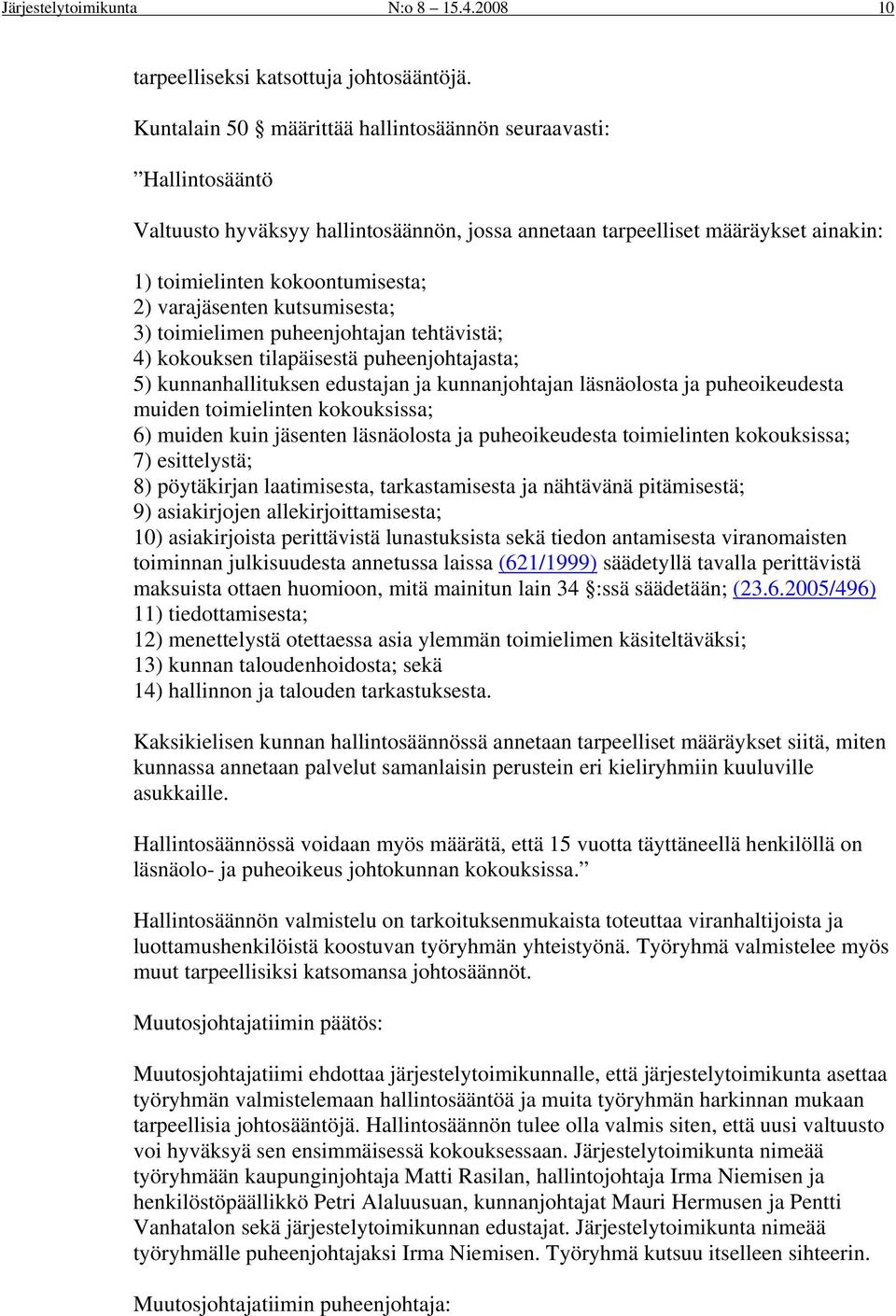 kutsumisesta; 3) toimielimen puheenjohtajan tehtävistä; 4) kokouksen tilapäisestä puheenjohtajasta; 5) kunnanhallituksen edustajan ja kunnanjohtajan läsnäolosta ja puheoikeudesta muiden toimielinten