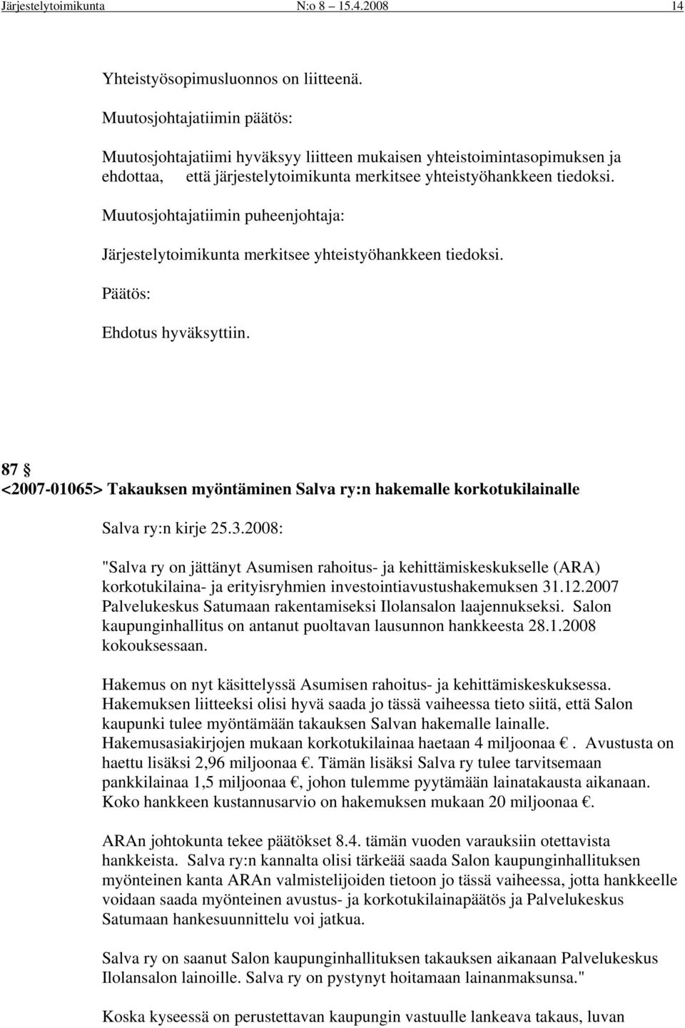 Järjestelytoimikunta merkitsee yhteistyöhankkeen tiedoksi. Ehdotus hyväksyttiin. 87 <2007-01065> Takauksen myöntäminen Salva ry:n hakemalle korkotukilainalle Salva ry:n kirje 25.3.