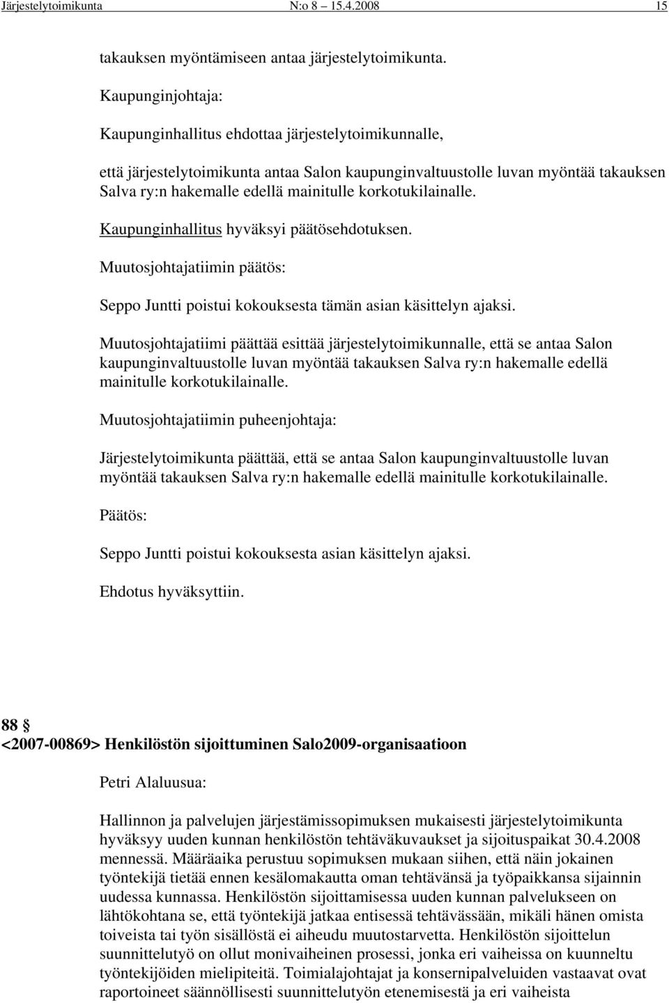 korkotukilainalle. Kaupunginhallitus hyväksyi päätösehdotuksen. Muutosjohtajatiimin päätös: Seppo Juntti poistui kokouksesta tämän asian käsittelyn ajaksi.