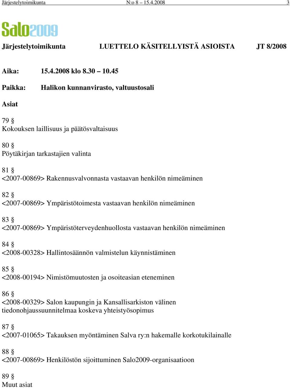 82 <2007-00869> Ympäristötoimesta vastaavan henkilön nimeäminen 83 <2007-00869> Ympäristöterveydenhuollosta vastaavan henkilön nimeäminen 84 <2008-00328> Hallintosäännön valmistelun käynnistäminen 85