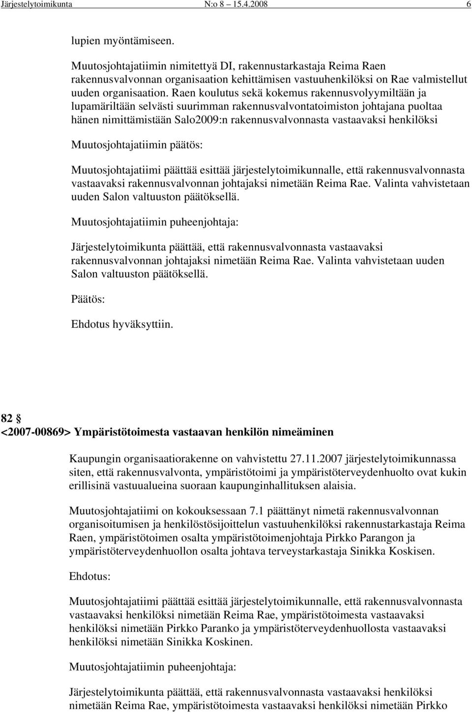 Raen koulutus sekä kokemus rakennusvolyymiltään ja lupamäriltään selvästi suurimman rakennusvalvontatoimiston johtajana puoltaa hänen nimittämistään Salo2009:n rakennusvalvonnasta vastaavaksi