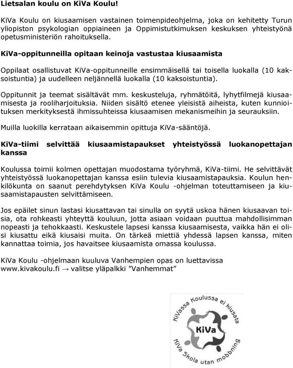 KiVa-oppitunneilla opitaan keinoja vastustaa kiusaamista Oppilaat osallistuvat KiVa-oppitunneille ensimmäisellä tai toisella luokalla (10 kaksoistuntia) ja uudelleen neljännellä luokalla (10