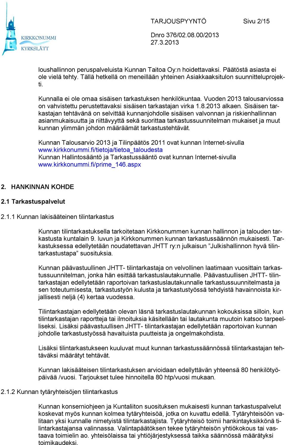 Vuoden 2013 talousarviossa on vahvistettu perustettavaksi sisäisen tarkastajan virka 1.8.2013 alkaen.
