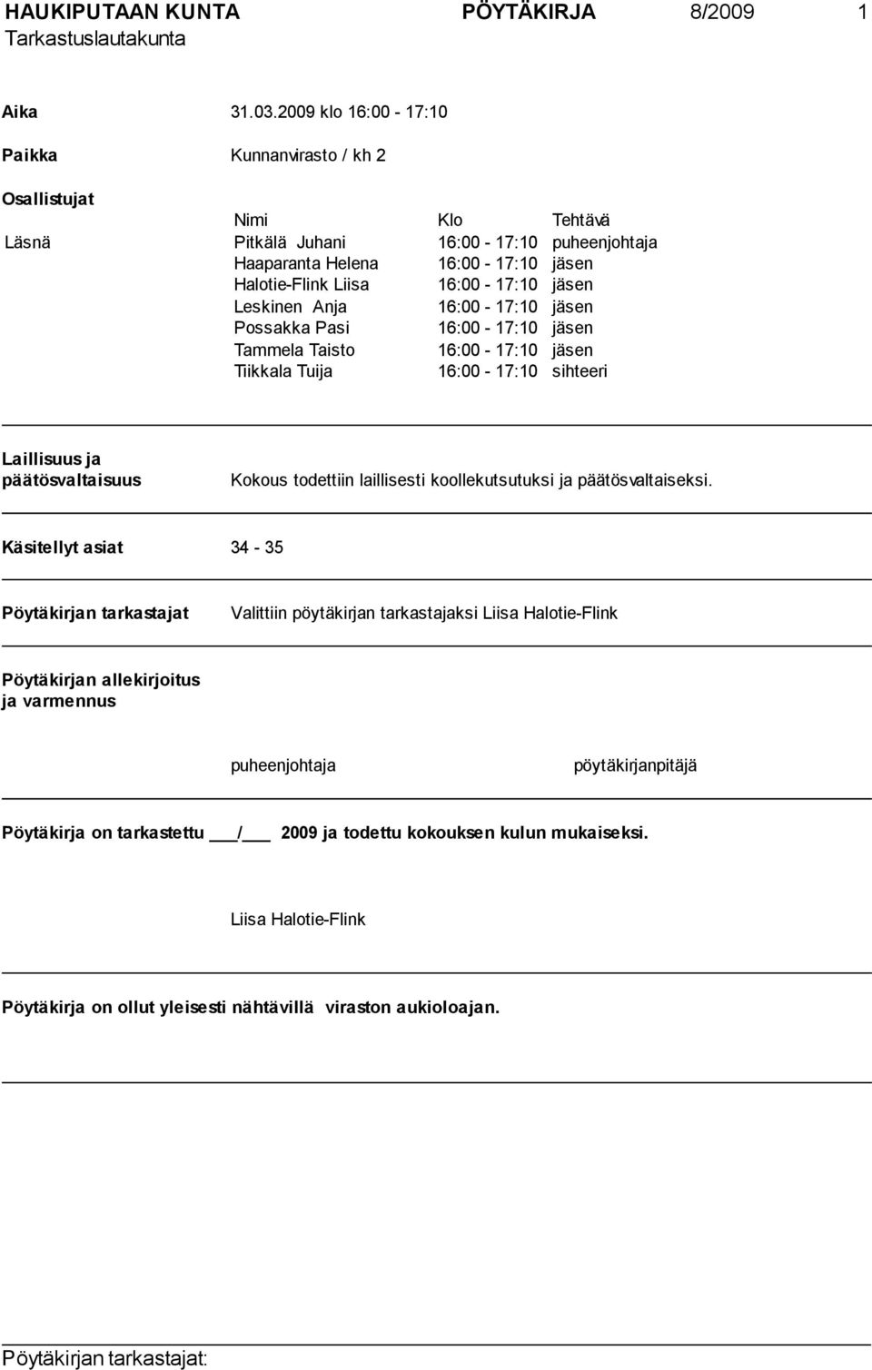 jäsen Leskinen Anja 16:00-17:10 jäsen Possakka Pasi 16:00-17:10 jäsen Tammela Taisto 16:00-17:10 jäsen Tiikkala Tuija 16:00-17:10 sihteeri Laillisuus ja päätösvaltaisuus Kokous todettiin