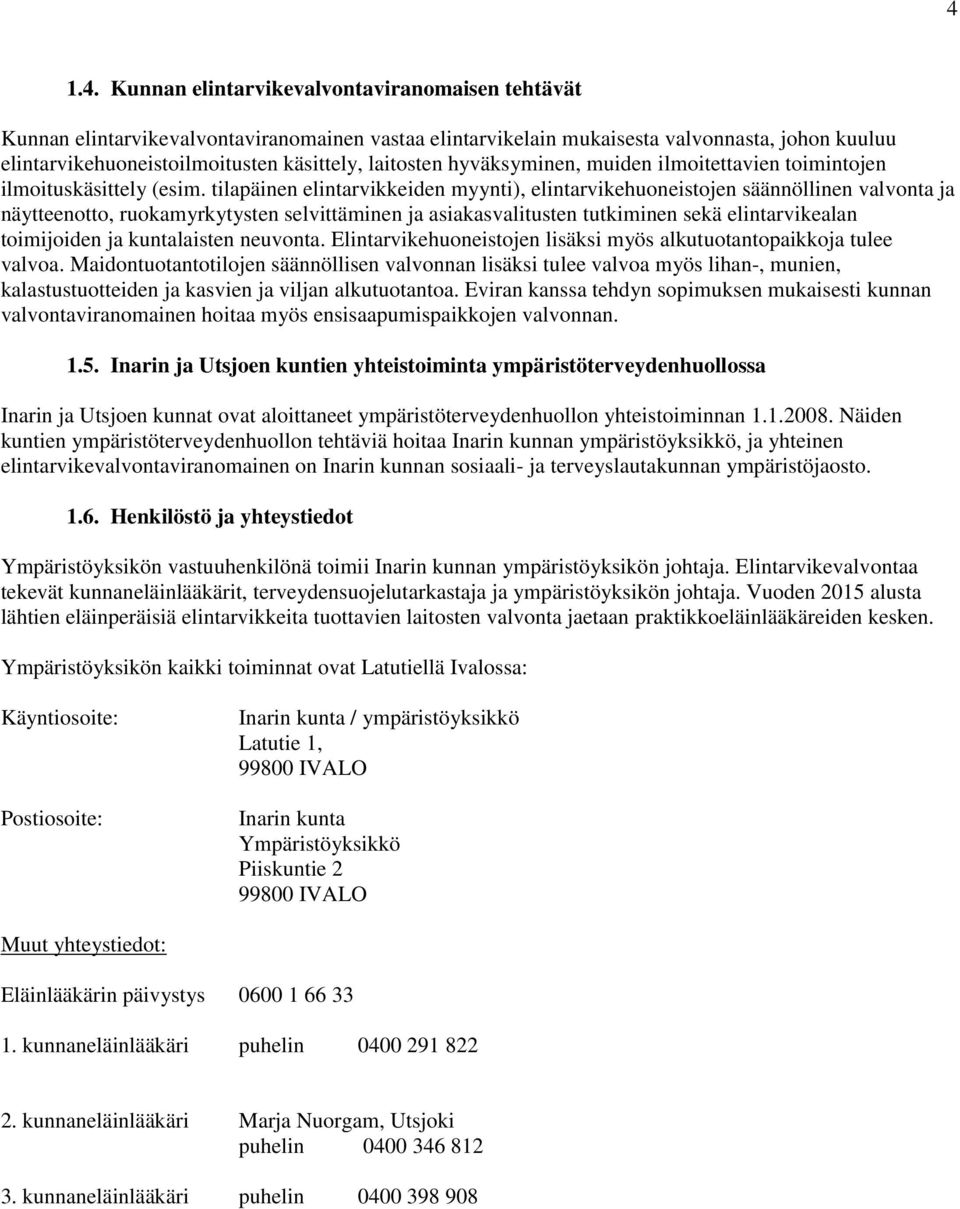 tilapäinen elintarvikkeiden myynti), elintarvikehuoneistojen säännöllinen valvonta ja näytteenotto, ruokamyrkytysten selvittäminen ja asiakasvalitusten tutkiminen sekä elintarvikealan toimijoiden ja