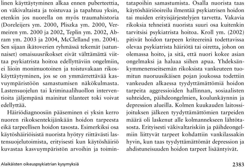 Sen sijaan ikätoverien ryhmässä tekemät (satunnaiset) omaisuusrikokset eivät välttämättä viittaa psykiatrista hoitoa edellyttäviin ongelmiin, ei liioin monimuotoinen ja toistuvakaan