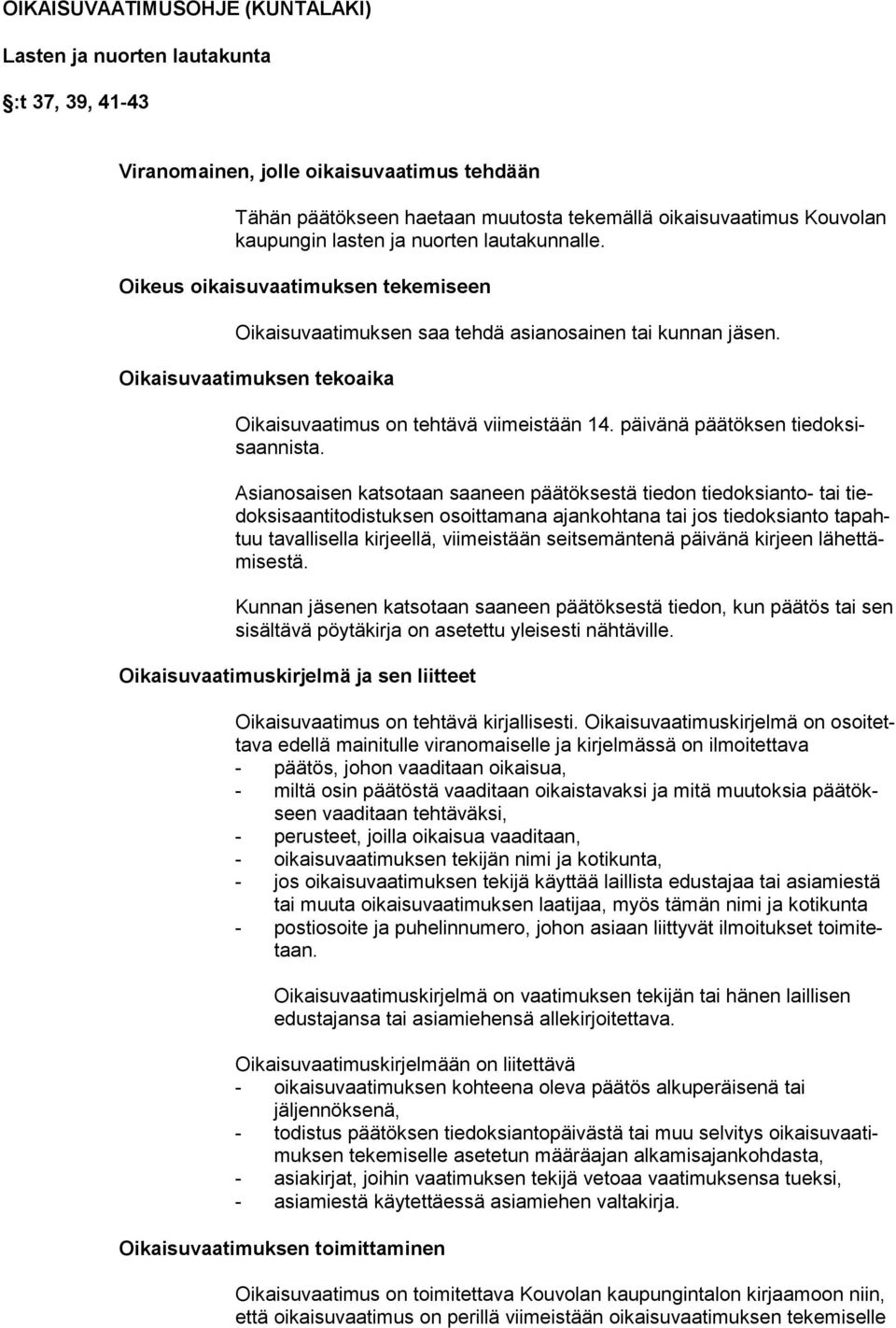 Oikaisuvaatimuksen tekoaika Oikaisuvaatimus on tehtävä viimeistään 14. päivänä päätöksen tiedoksisaannista.