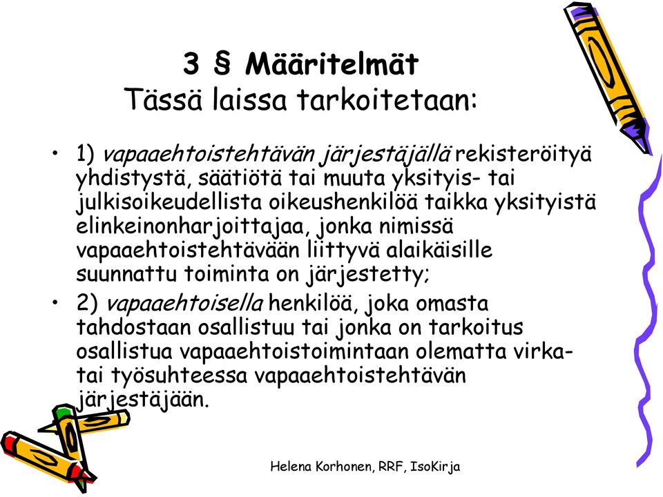 vapaaehtoistehtävään liittyvä alaikäisille suunnattu toiminta on järjestetty; 2) vapaaehtoisella henkilöä, joka omasta