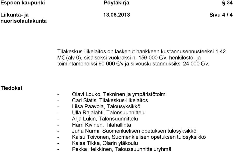 Tiedoksi - Olavi Louko, Tekninen ja ympäristötoimi - Carl Slätis, Tilakeskus-liikelaitos - Liisa Paavola, Talousyksikkö - Ulla Rajalahti,