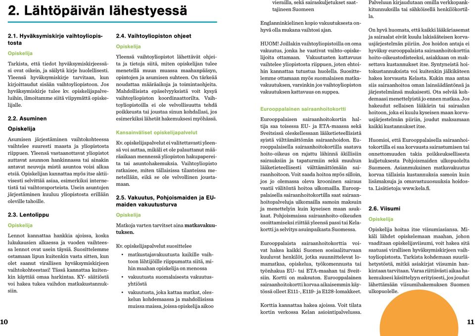 2. Asuminen Asumisen järjestäminen vaihtokohteessa vaihtelee suuresti maasta ja yliopistosta riippuen.