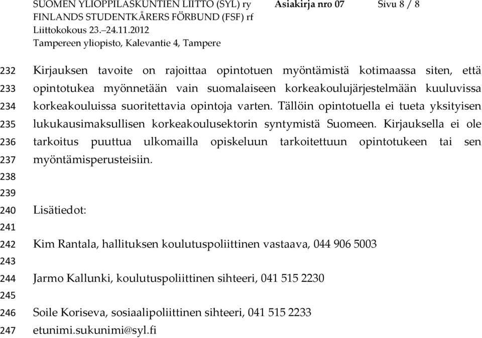 Tällöin opintotuella ei tueta yksityisen lukukausimaksullisen korkeakoulusektorin syntymistä Suomeen.