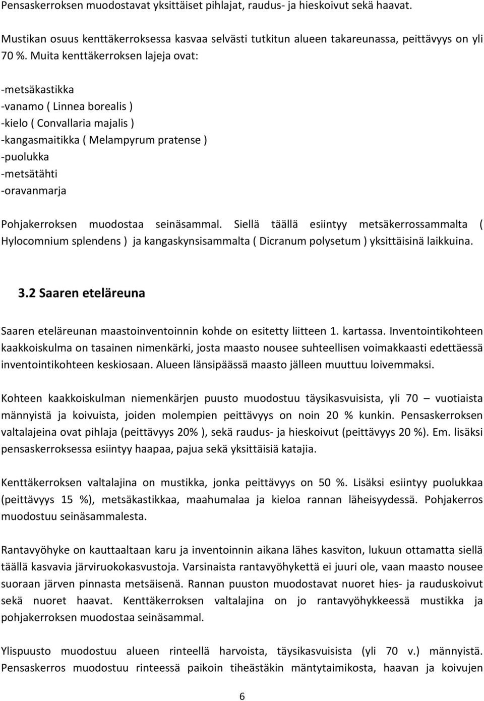 muodostaa seinäsammal. Siellä täällä esiintyy metsäkerrossammalta ( Hylocomnium splendens ) ja kangaskynsisammalta ( Dicranum polysetum ) yksittäisinä laikkuina. 3.