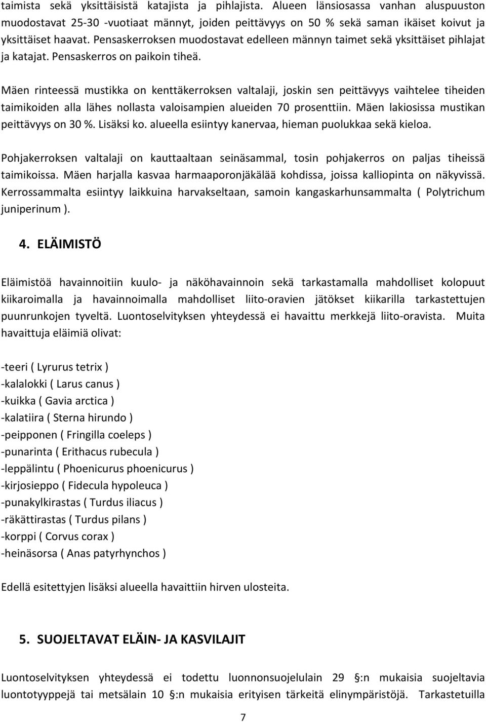 Pensaskerroksen muodostavat edelleen männyn taimet sekä yksittäiset pihlajat ja katajat. Pensaskerros on paikoin tiheä.