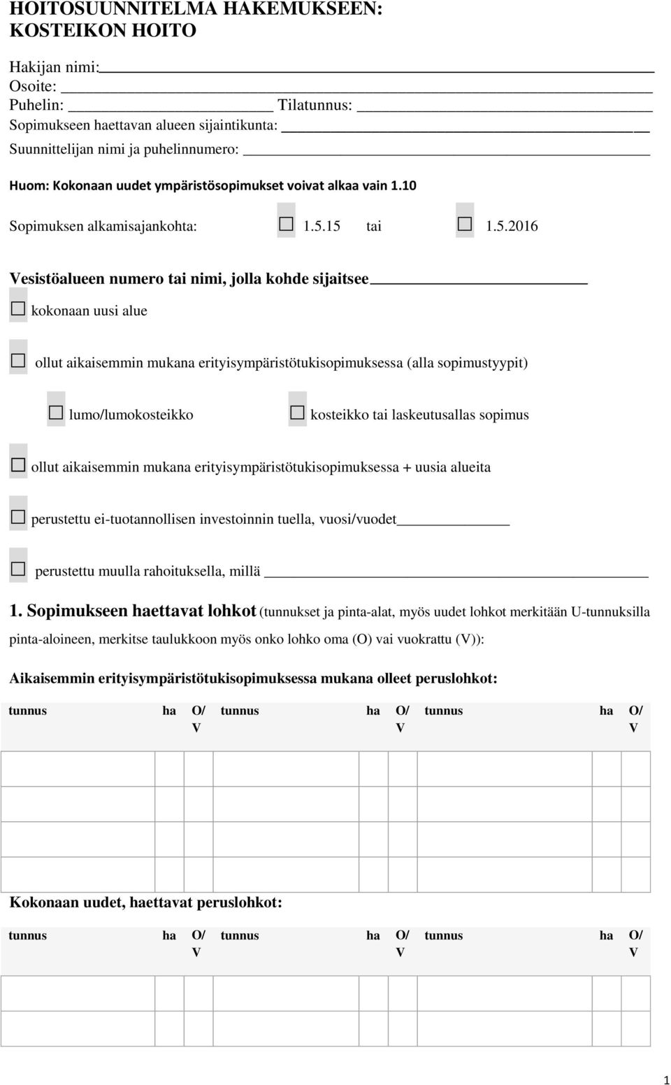 15 tai 1.5.2016 esistöalueen numero tai nimi, jolla kohde sijaitsee kokonaan uusi alue ollut aikaisemmin mukana erityisympäristötukisopimuksessa (alla sopimustyypit) lumo/lumokosteikko kosteikko tai