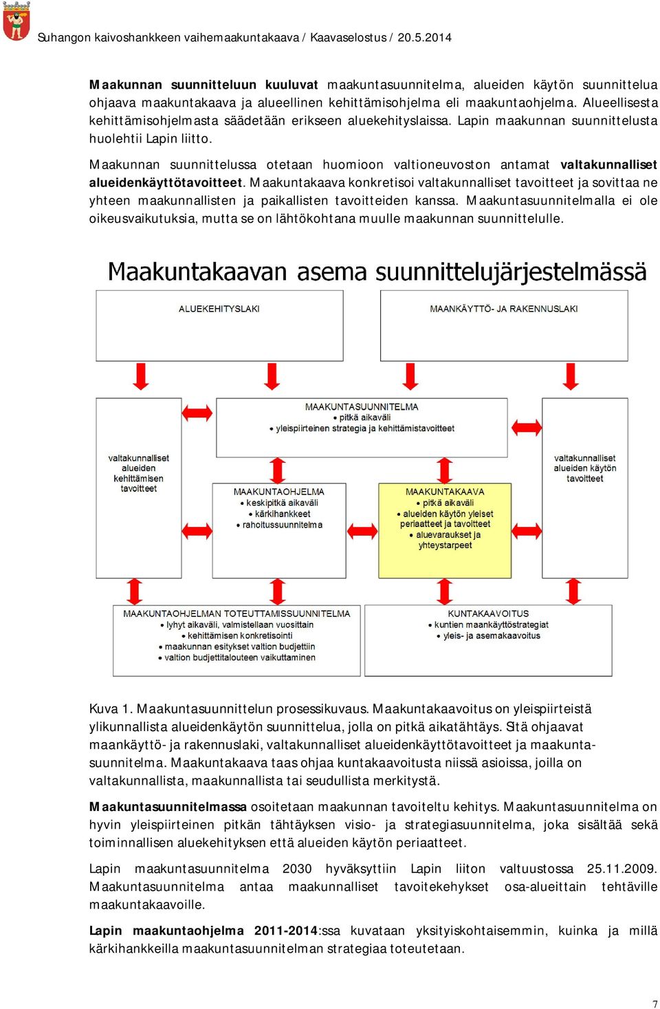 Maakunnan suunnittelussa otetaan huomioon valtioneuvoston antamat valtakunnalliset alueidenkäyttötavoitteet.