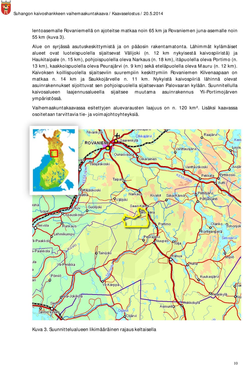 18 km), itäpuolella oleva Portimo (n. 13 km), kaakkoispuolella oleva Peurajärvi (n. 9 km) sekä eteläpuolella oleva Mauru (n. 12 km).