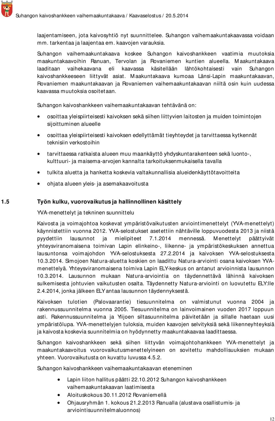 Maakuntakaava laaditaan vaihekaavana eli kaavassa käsitellään lähtökohtaisesti vain Suhangon kaivoshankkeeseen liittyvät asiat.