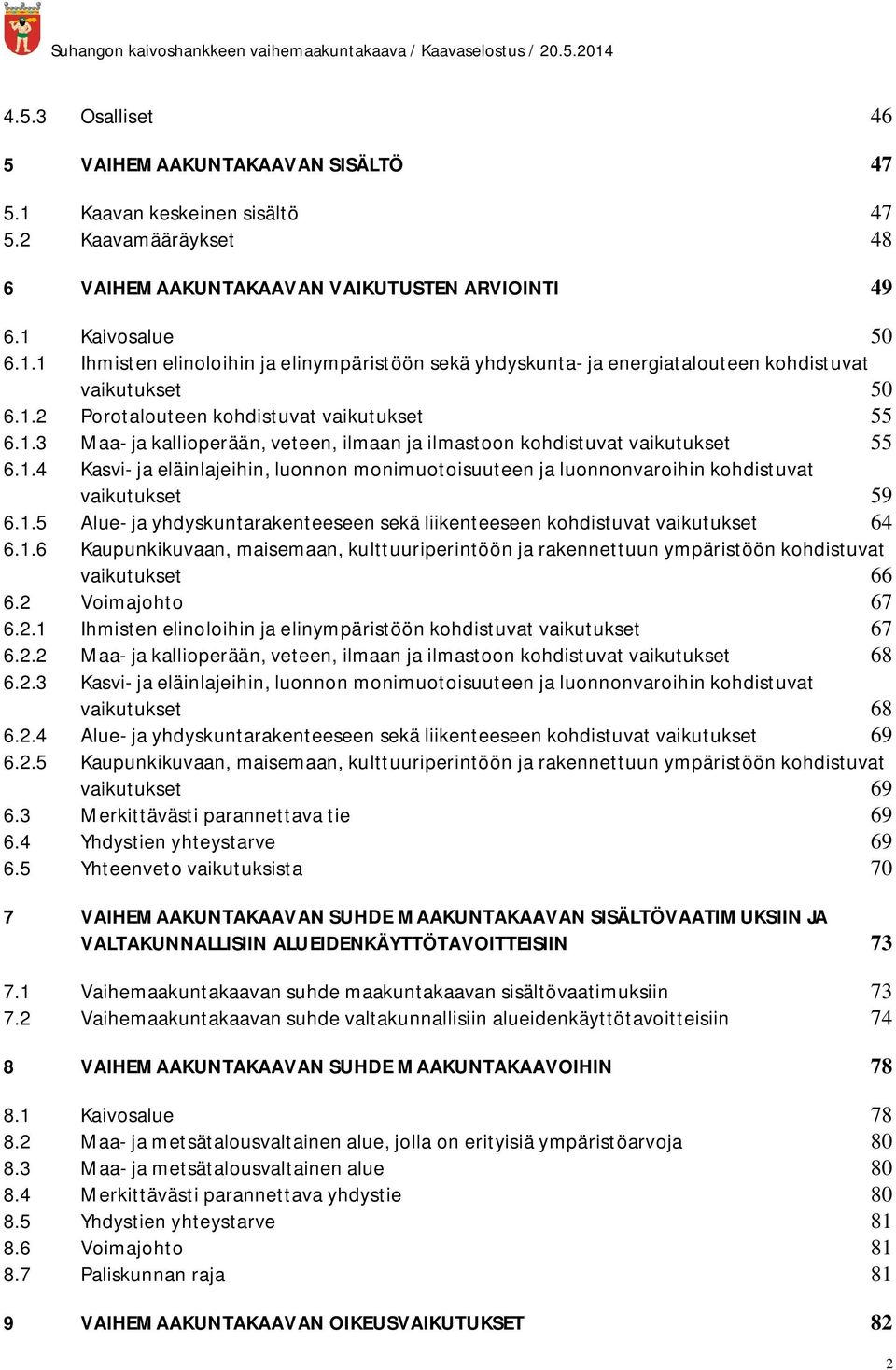 1.5 Alue- ja yhdyskuntarakenteeseen sekä liikenteeseen kohdistuvat vaikutukset 64 6.1.6 Kaupunkikuvaan, maisemaan, kulttuuriperintöön ja rakennettuun ympäristöön kohdistuvat vaikutukset 66 6.