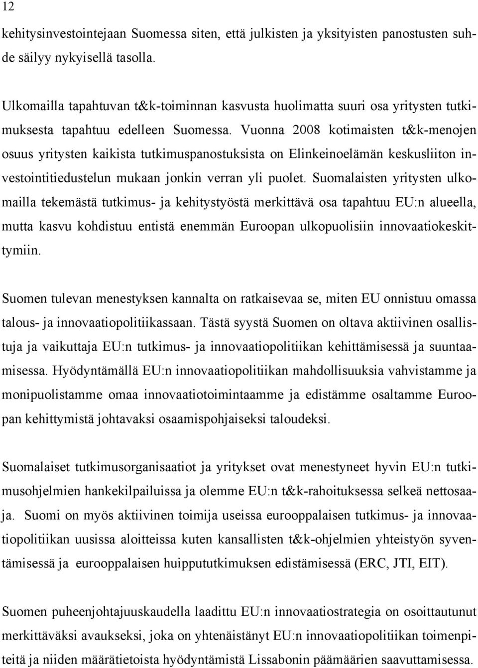Vuonna 2008 kotimaisten t&k-menojen osuus yritysten kaikista tutkimuspanostuksista on Elinkeinoelämän keskusliiton investointitiedustelun mukaan jonkin verran yli puolet.