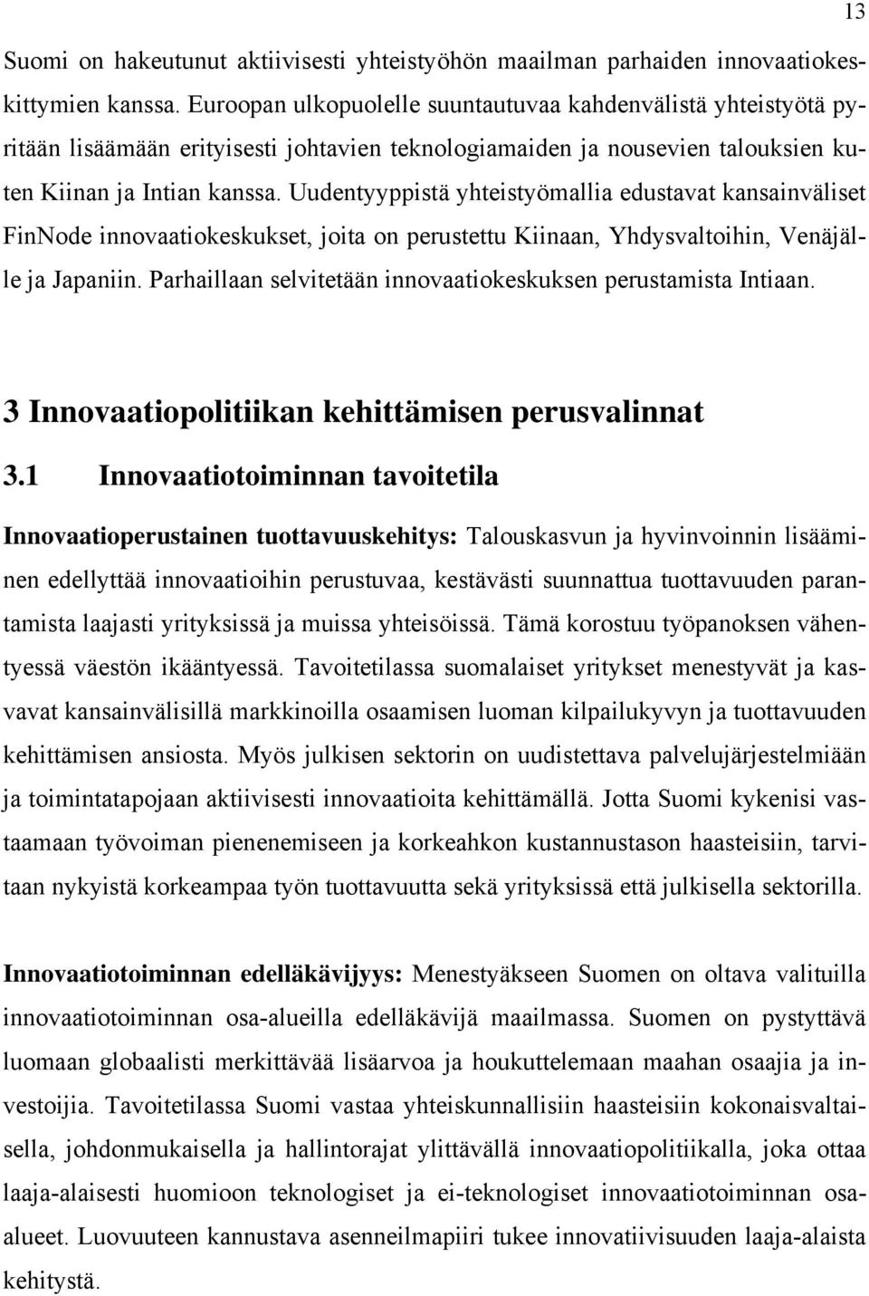 Uudentyyppistä yhteistyömallia edustavat kansainväliset FinNode innovaatiokeskukset, joita on perustettu Kiinaan, Yhdysvaltoihin, Venäjälle ja Japaniin.