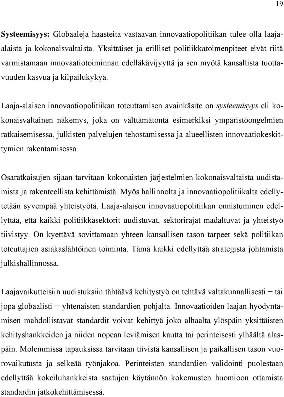 Laaja-alaisen innovaatiopolitiikan toteuttamisen avainkäsite on systeemisyys eli kokonaisvaltainen näkemys, joka on välttämätöntä esimerkiksi ympäristöongelmien ratkaisemisessa, julkisten palvelujen