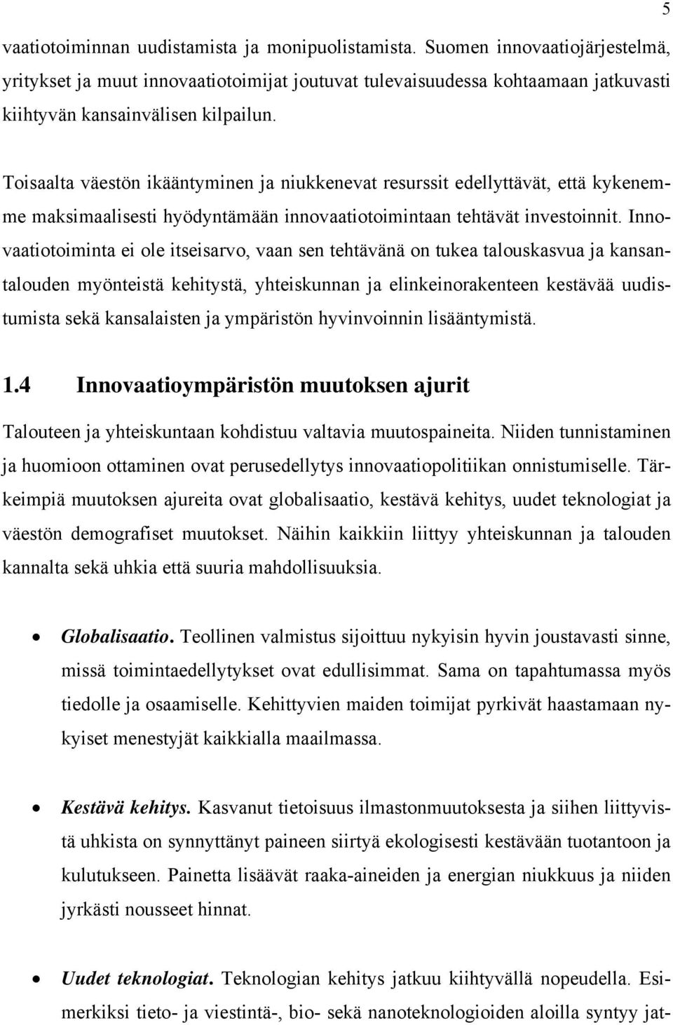 Toisaalta väestön ikääntyminen ja niukkenevat resurssit edellyttävät, että kykenemme maksimaalisesti hyödyntämään innovaatiotoimintaan tehtävät investoinnit.