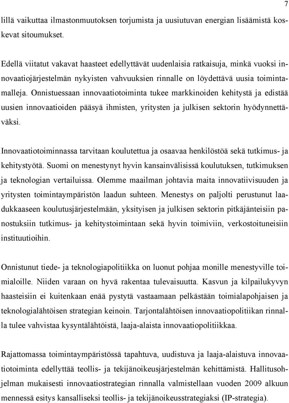 Onnistuessaan innovaatiotoiminta tukee markkinoiden kehitystä ja edistää uusien innovaatioiden pääsyä ihmisten, yritysten ja julkisen sektorin hyödynnettäväksi.