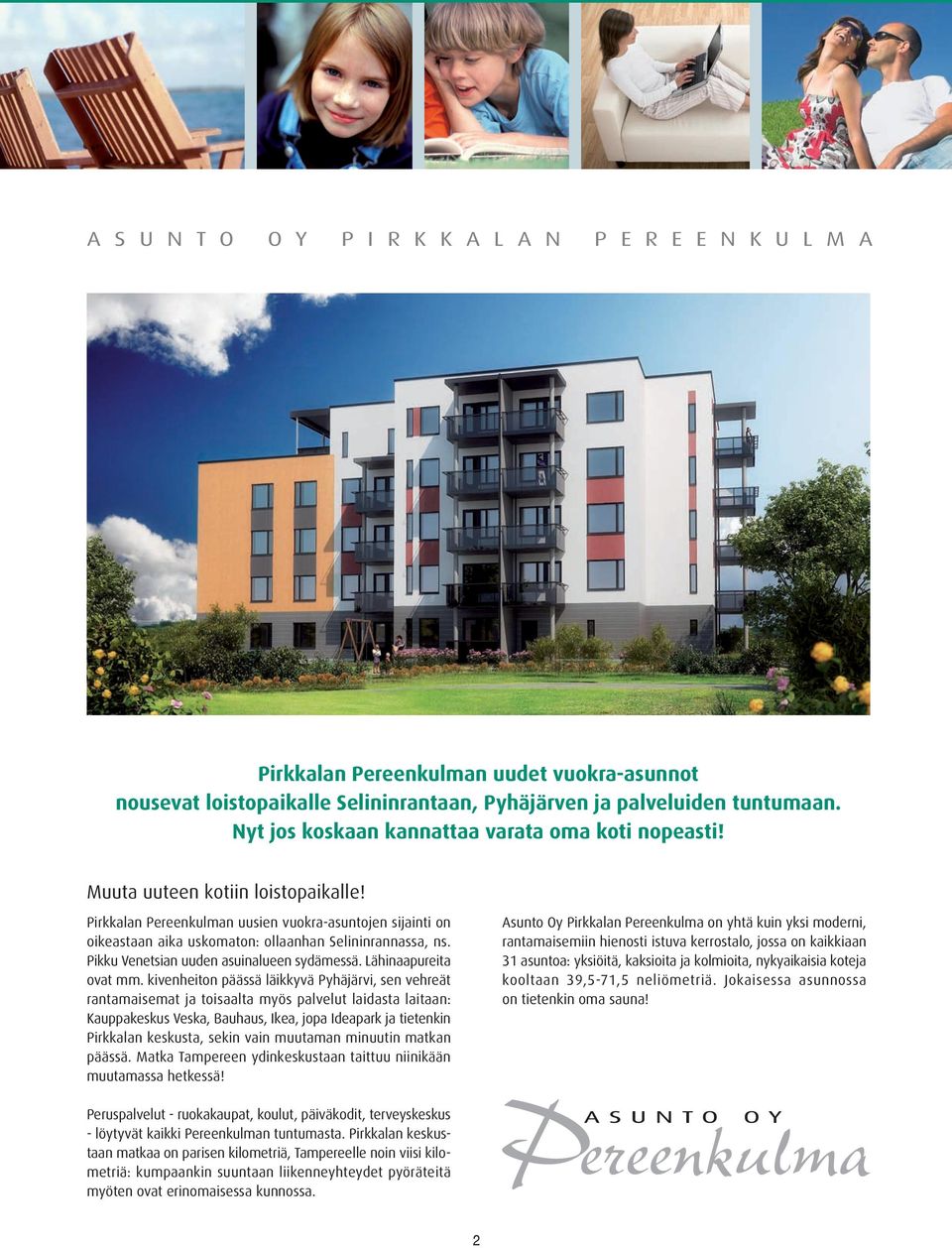 Pirkkalan Pereenkulman uusien vuokra-asuntojen sijainti on oikeastaan aika uskomaton: ollaanhan elininrannassa, ns. Pikku Venetsian uuden asuinalueen sydämessä. ähinaapureita ovat mm.