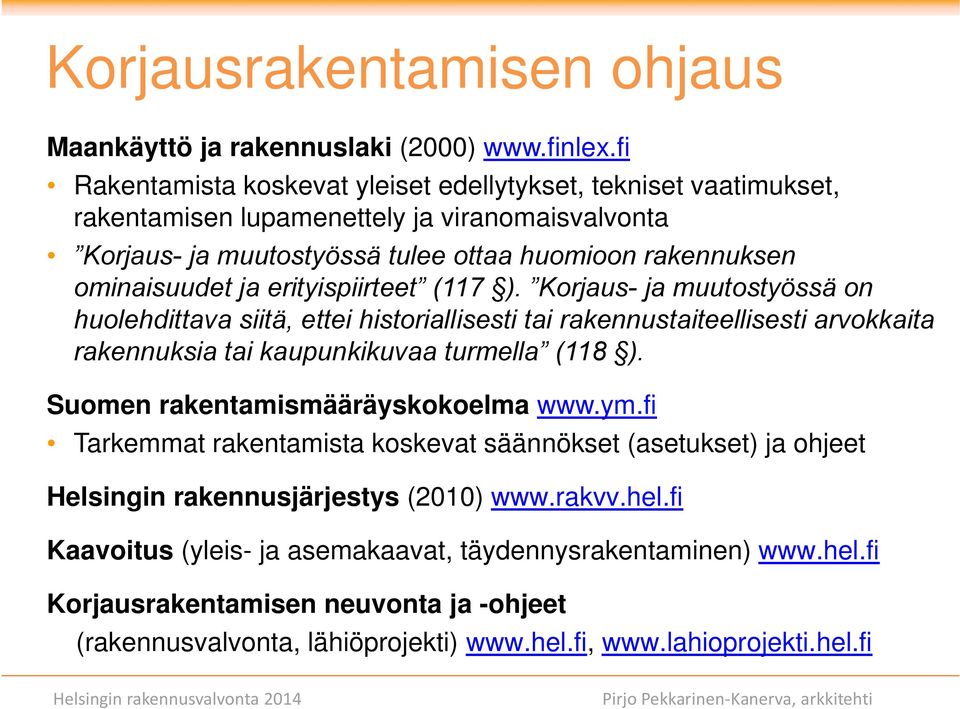 erityispiirteet (117 ). Korjaus- ja muutostyössä on huolehdittava siitä, ettei historiallisesti tai rakennustaiteellisesti arvokkaita rakennuksia tai kaupunkikuvaa turmella (118 ).