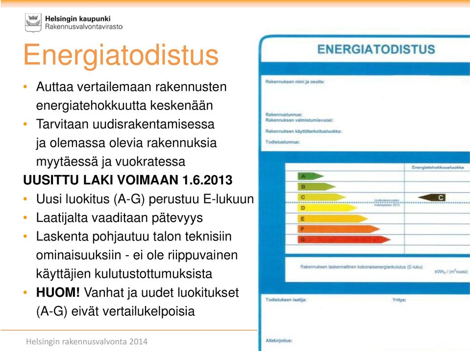 2013 Uusi luokitus (A-G) perustuu E-lukuun Laatijalta vaaditaan pätevyys Laskenta pohjautuu talon