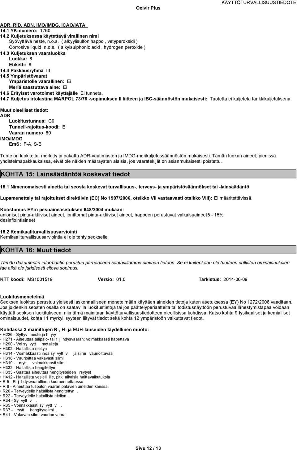 Muut oleelliset tiedot: ADR Luokitustunnus: C9 Tunneli-rajoitus-koodi: E Vaaran numero 80 IMO/IMDG EmS: F-A, S-B Tuote on luokiteltu, merkitty ja pakattu ADR-vaatimusten ja