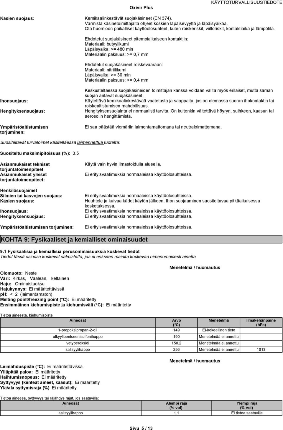Ehdotetut suojakäsineet pitempiaikaiseen kontaktiin: Materiaali: butyylikumi Läpäisyaika: >= 480 min Materiaalin paksuus: >= 0,7 mm Ehdotetut suojakäsineet roiskevaaraan: Materiaali: nitriilikumi