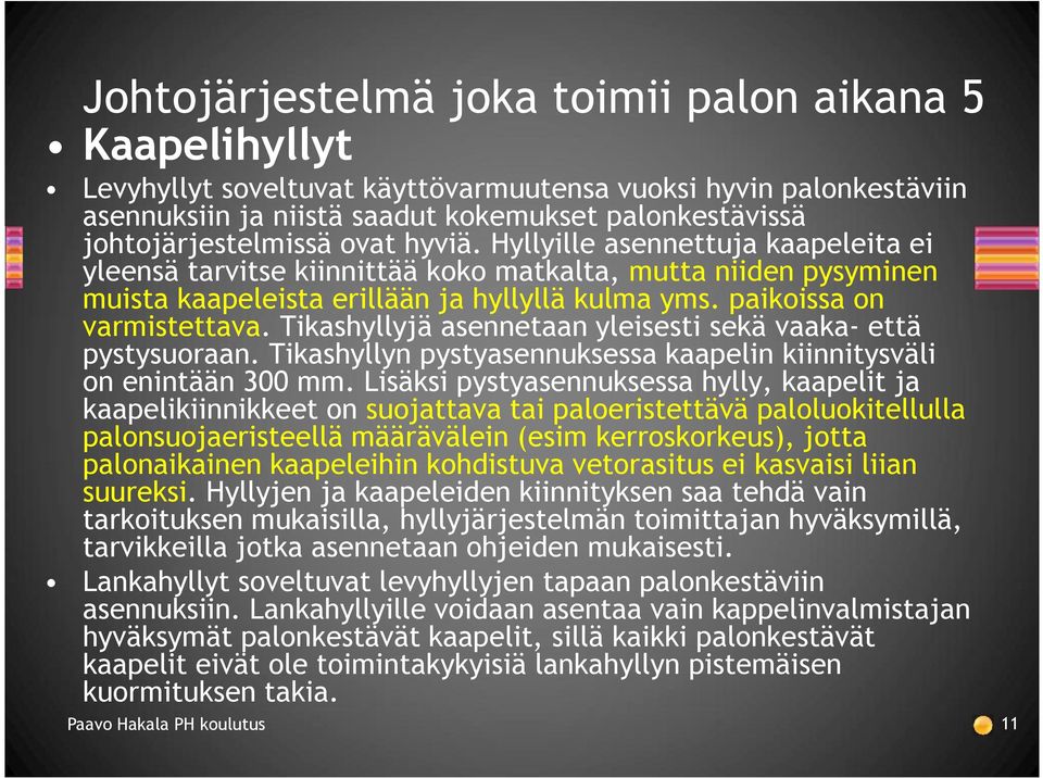 paikoissa on varmistettava. Tikashyllyjä asennetaan yleisesti sekä vaaka- että pystysuoraan. Tikashyllyn pystyasennuksessa kaapelin kiinnitysväli on enintään 300 mm.