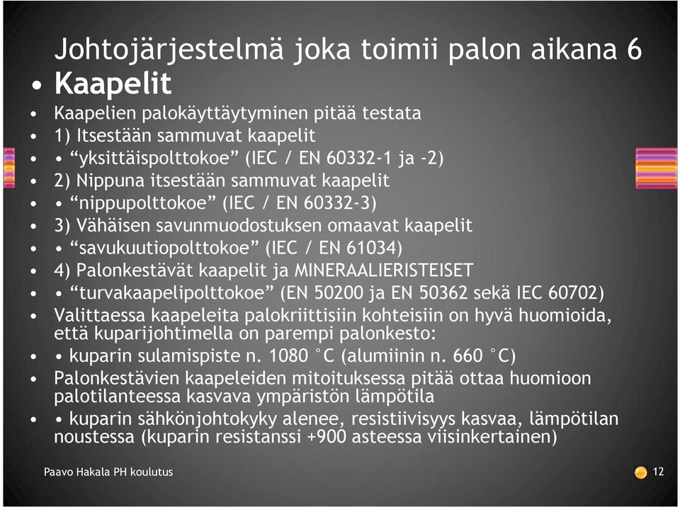 turvakaapelipolttokoe (EN 50200 ja EN 50362 sekä IEC 60702) Valittaessa kaapeleita palokriittisiin kohteisiin on hyvä huomioida, että kuparijohtimella on parempi palonkesto: kuparin sulamispiste n.