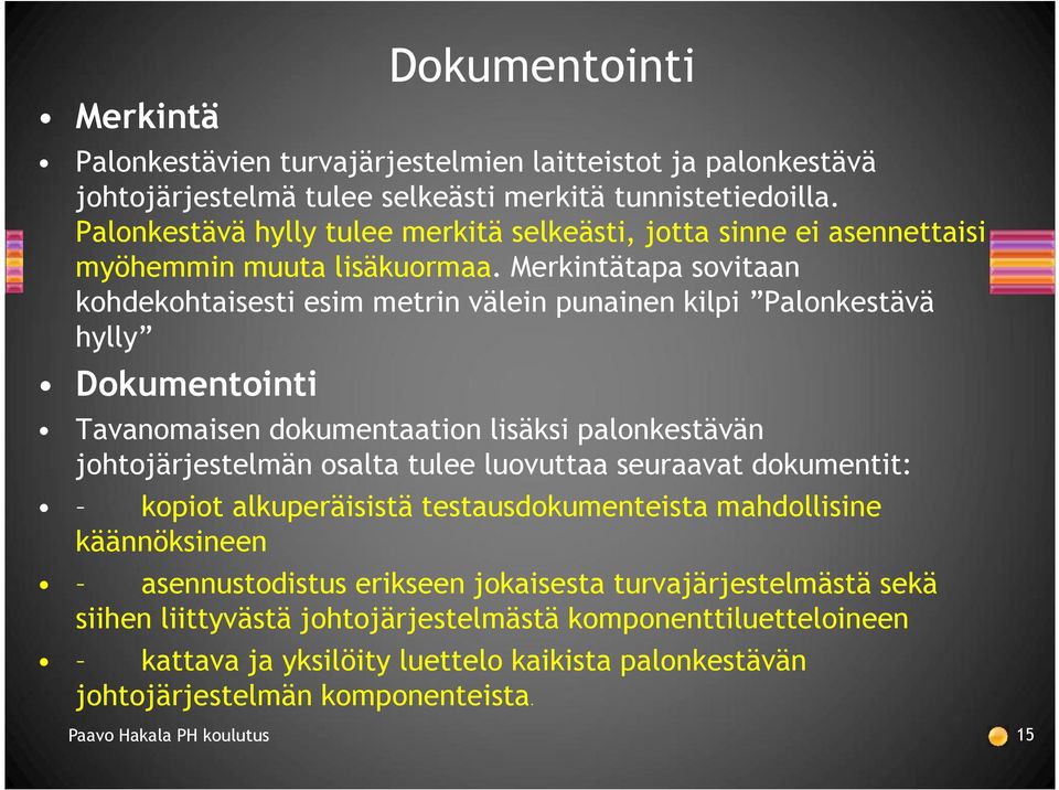 Merkintätapa sovitaan kohdekohtaisesti esim metrin välein punainen kilpi Palonkestävä hylly Dokumentointi Tavanomaisen dokumentaation lisäksi palonkestävän johtojärjestelmän osalta tulee