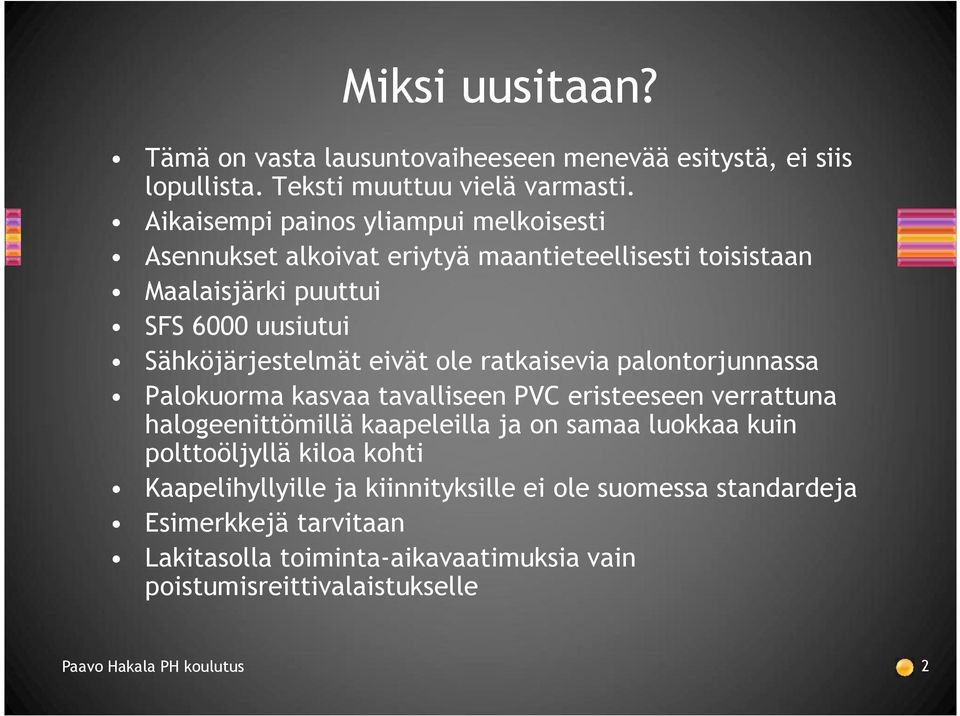 eivät ole ratkaisevia palontorjunnassa Palokuorma kasvaa tavalliseen PVC eristeeseen verrattuna halogeenittömillä kaapeleilla ja on samaa luokkaa kuin